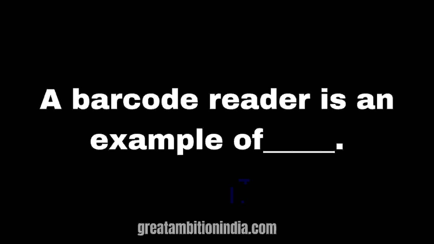 a bar code reader is an example of
