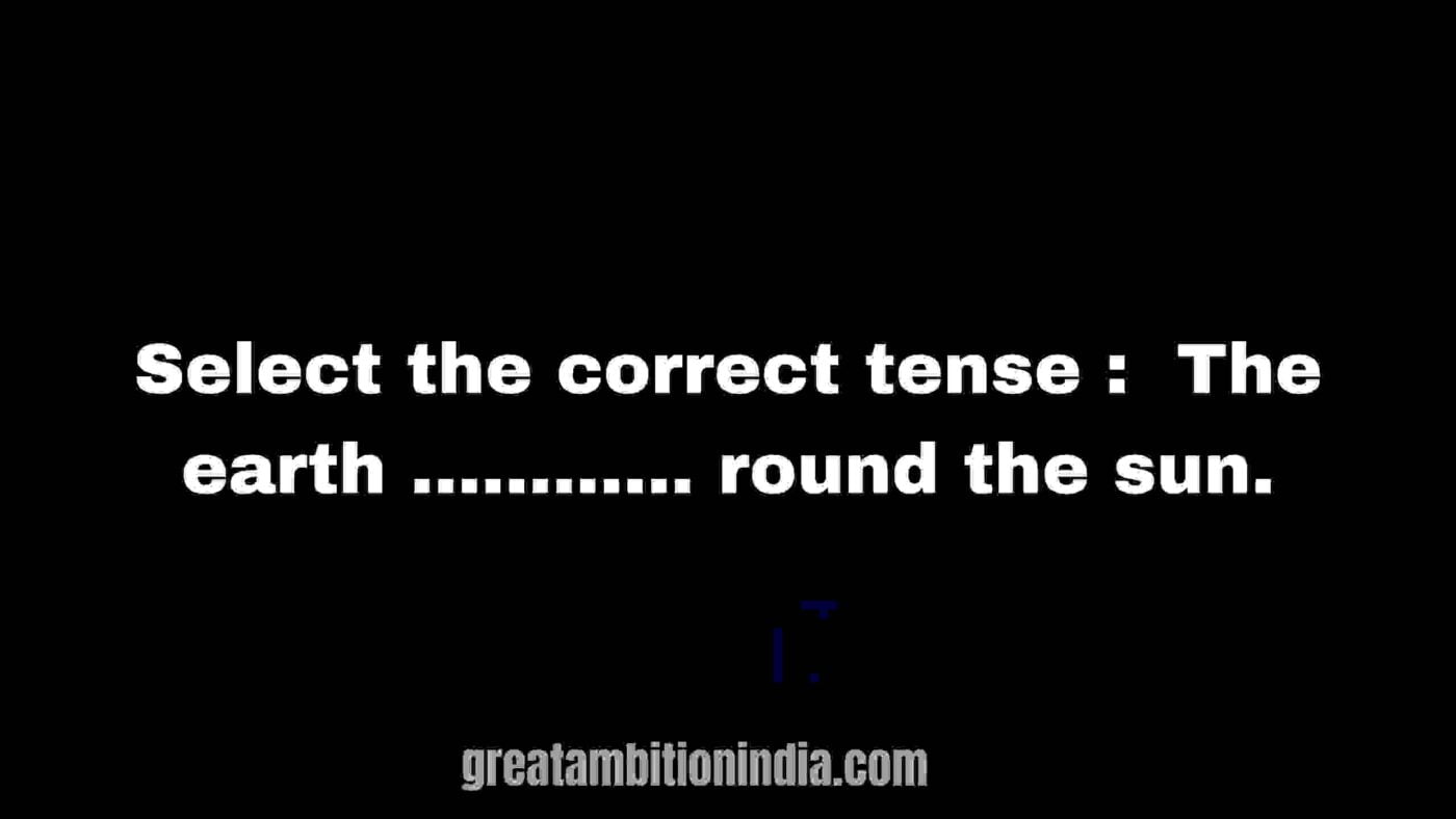 Select the correct tense : The earth ............ round the sun.the earth moves around the sun grammar